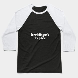 Schrödinger's six pack Baseball T-Shirt